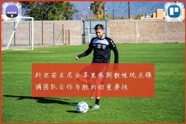科尔安东尼分享里弗斯教练观点强调团队合作与胜利的重要性
