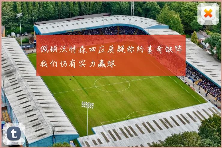 佩顿沃特森回应质疑称约基奇缺阵我们仍有实力赢球